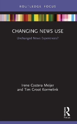 Changing News Use - Irene Costera Meijer, Tim Groot Kormelink