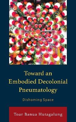 Toward an Embodied Decolonial Pneumatology - Toar Banua Hutagalung