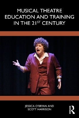 Musical Theatre Education and Training in the 21st Century - Jessica O'Bryan, Scott D. Harrison