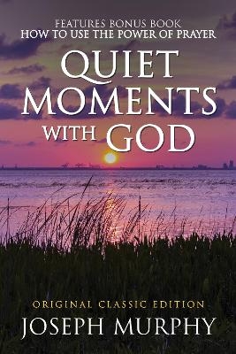 Quiet Moments with God Features Bonus Book: How to Use the Power of Prayer - Joseph Murphy