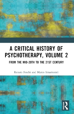 A Critical History of Psychotherapy, Volume 2 - Renato Foschi, Marco Innamorati
