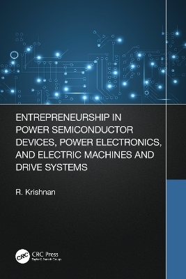 Entrepreneurship in Power Semiconductor Devices, Power Electronics, and Electric Machines and Drive Systems - Krishnan Ramu