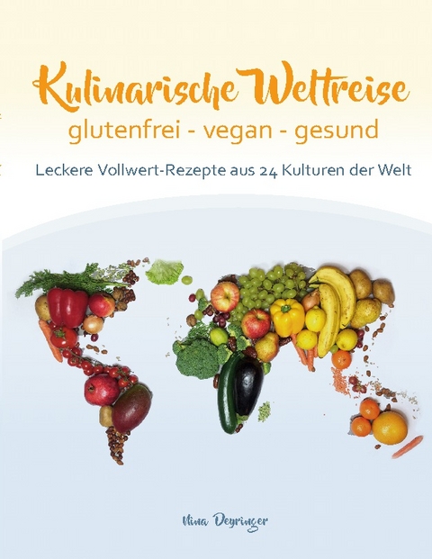 Kulinarische Weltreise: glutenfrei - vegan - gesund - Nina Deyringer