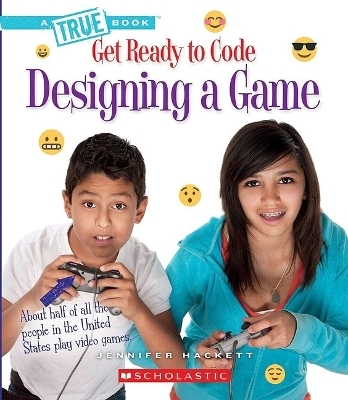 Designing a Game (a True Book: Get Ready to Code) - Jennifer Hackett