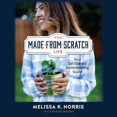 The Made-From-Scratch Life - Melissa K Norris