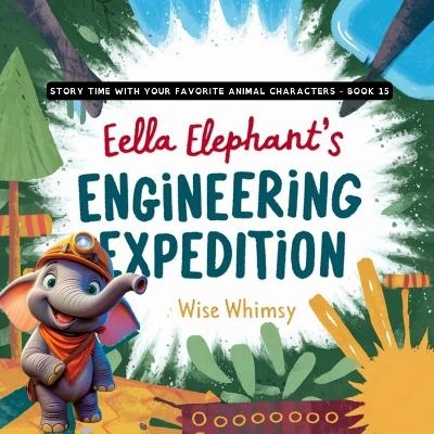 Ella Elephant's Engineering Expedition - Wise Whimsy