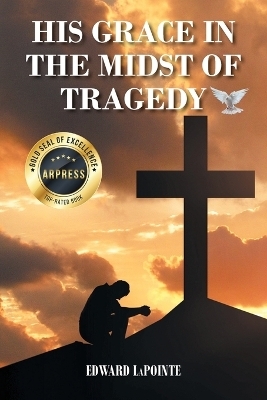 His Grace in the Midst of Tragedy - Edward LaPointe