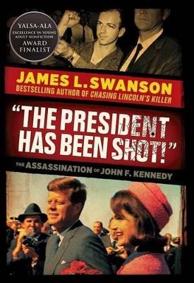 The President Has Been Shot!: The Assassination of John F. Kennedy - James L Swanson