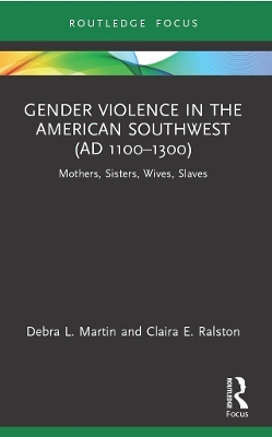 Gender Violence in the American Southwest (AD 1100-1300) - Debra L. Martin, Claira Ralston