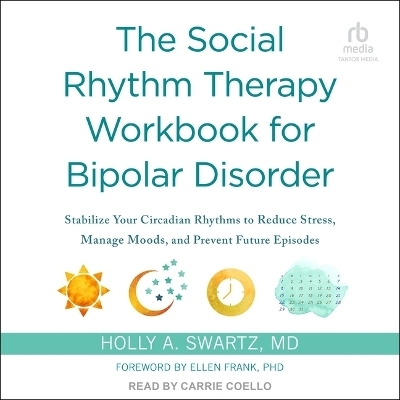The Social Rhythm Therapy Workbook for Bipolar Disorder - Holly A Swartz