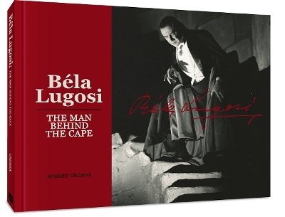 Bela Lugosi: The Man Behind the Cape - Robert Cremer