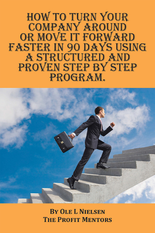 How to Turn Your Company Around or Move It Forward Faster in 90 Days Using a Structured and Proven Step by Step Program - Ole Nielsen
