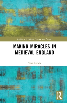 Making Miracles in Medieval England - Tom Lynch