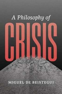 A Philosophy of Crisis - Miguel de Beistegui