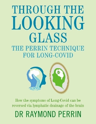 Through the Looking Glass: Diagnosing and Treating Long COVID using the Perrin Technique - Raymond Perrin