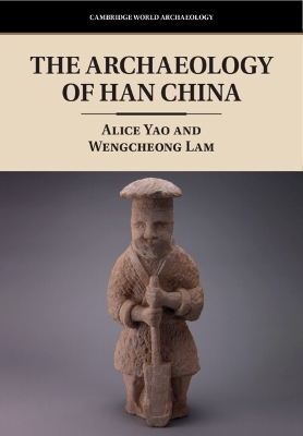 The Archaeology of Han China - Alice Yao, Wengcheong Lam