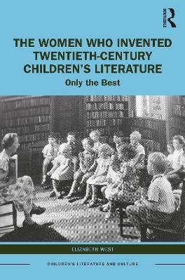 The Women Who Invented Twentieth-Century Children’s Literature - Elizabeth West