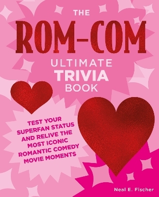The Rom-Com Ultimate Trivia Book - Neal E. Fischer