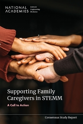 Supporting Family Caregivers in STEMM - Engineering National Academies of Sciences  and Medicine,  Policy and Global Affairs, Engineering Committee on Women in Science  and Medicine, Engineering Committee on Policies and Practices for Supporting Caregivers Working in Science  and Medicine