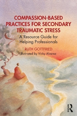 Compassion-Based Practices for Secondary Traumatic Stress - Ruth Gottfried