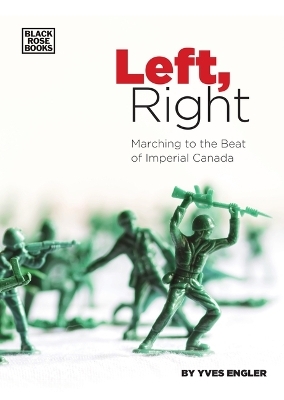 Left, Right – Marching to the Beat of Imperial Canada - Yves Engler