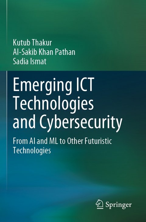 Emerging ICT Technologies and Cybersecurity - Kutub Thakur, Al-Sakib Khan Pathan, Sadia Ismat
