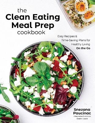 The Clean Eating Meal Prep Cookbook - Snezana Paucinac