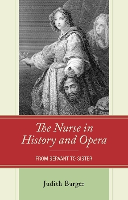 The Nurse in History and Opera: From Servant to Sister - Judith Barger