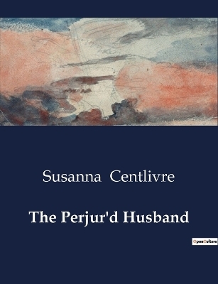 The Perjur'd Husband - Susanna Centlivre