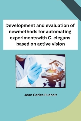 Development and evaluation of new methods for automating experiments with C. elegans based on active vision -  Joan Carles Puchalt