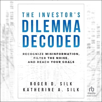 The Investor's Dilemma Decoded - Roger D Silk, Katherine A Silk