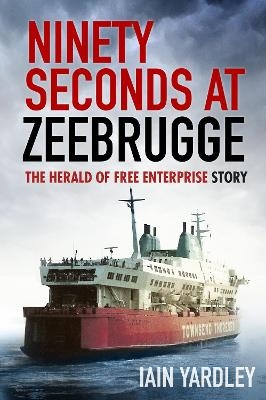 Ninety Seconds at Zeebrugge - Iain Yardley