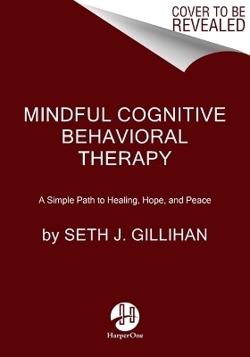 Mindful Cognitive Behavioral Therapy - Seth J Gillihan