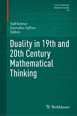 Duality in 19th and 20th Century Mathematical Thinking - 