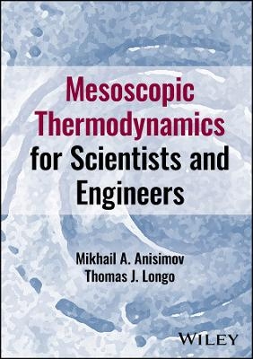 Mesoscopic Thermodynamics for Scientists and Engineers - Mikhail A. Anisimov, Thomas J. Longo