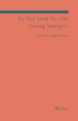 Do Not Send Me Out Among Strangers - Joshua Segun-Lean