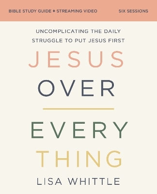 Jesus Over Everything Bible Study Guide plus Streaming Video - Lisa Whittle