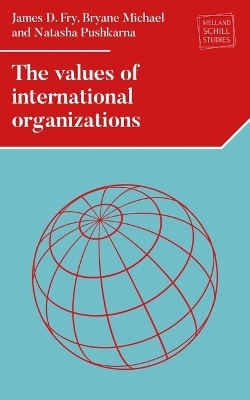 The Values of International Organizations - James D. Fry, Bryane Michael, Natasha Pushkarna