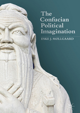 The Confucian Political Imagination - Eske J. Møllgaard