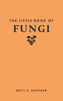 The Little Book of Fungi - Britt A. Bunyard