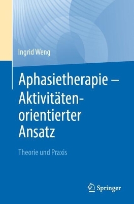 Aphasietherapie - Aktivitätenorientierter Ansatz - Ingrid Weng