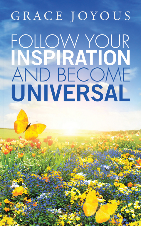 Follow Your Inspiration and Become Universal -  Grace Joyous