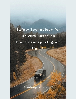 Safety Technology for Drivers Based on Electroencephalogram Signals - Pradeep Kumar S