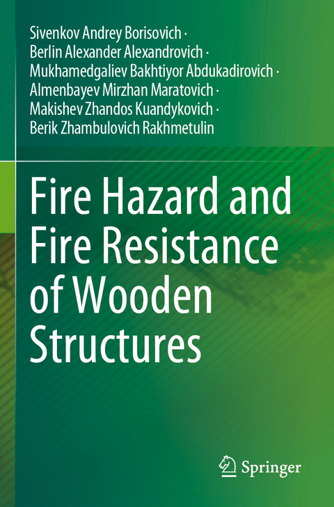 Fire Hazard and Fire Resistance of Wooden Structures - Sivenkov Andrey Borisovich, Berlin Alexander Alexandrovich, Mukhamedgaliev Bakhtiyor Abdukadirovich, Almenbayev Mirzhan Maratovich, Makishev Zhandos Kuandykovich, Berik Zhambulovich Rakhmetulin