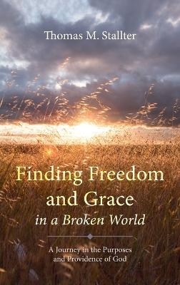 Finding Freedom and Grace in a Broken World - Thomas M Stallter