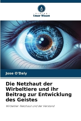 Die Netzhaut der Wirbeltiere und ihr Beitrag zur Entwicklung des Geistes - Jose O'Daly