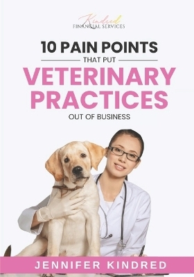 10 Pain Points That Put Veterinary Practices Out Of Business - Jennifer Kindred