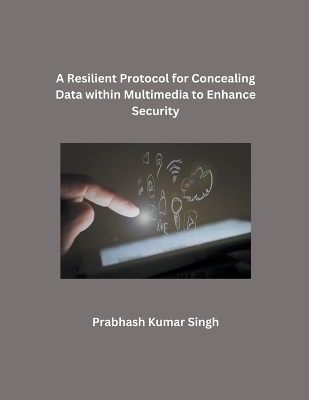 A Resilient Protocol for Concealing Data within Multimedia to Enhance Security - Prabhash Kumar Singh