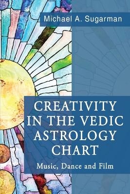 Creativity in the Vedic Astrology Chart - Michael A Sugarman