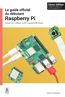 Le guide officiel du debutant Raspberry Pi, 5eme edition - Gareth Halfacree